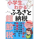 小学生でもわかるふるさと納税超節税「できるだけ税金を払いたくない」あなたの駆け込みガイド: ふるさと納税極秘テクニック【ふるさと納税】【節税】【全額控除】【返礼品】【所得控除】【特産品】【確定申告】 小学生でもわかるシリーズ