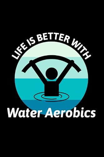 Life is better with Water Aerobics Aquatic fitness Aqua Exercise Blank Lined Journal Notebook Diary