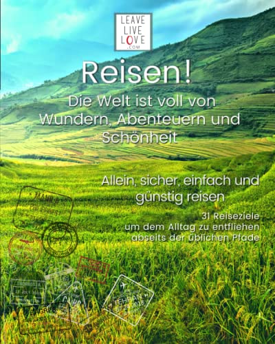 Reisen! Die Welt ist voll von Wundern, Abenteuern und Schönheit: Allein, sicher, einfach und günstig reisen