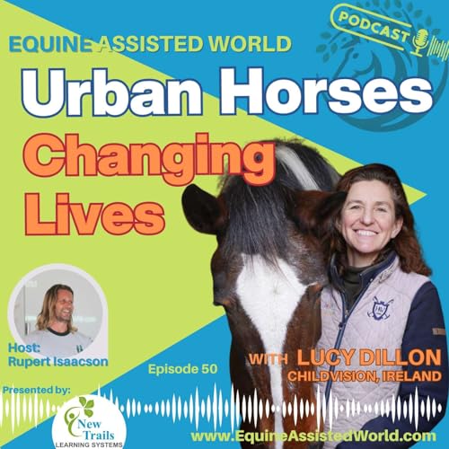 Urban Horses, Hidden Access & Equine Therapy in the City | Lucy Dillon of ChildVision Dublin | EAW 50