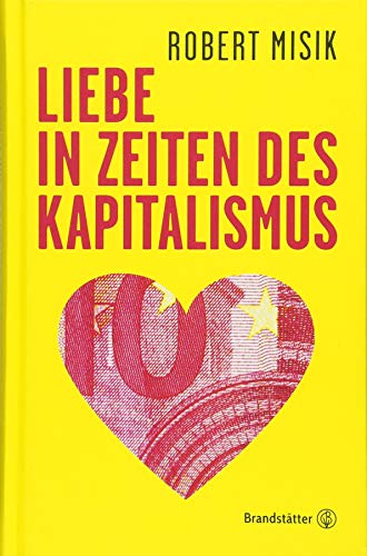 Liebe in Zeiten des Kapitalismus - Unsere Gesellschaft in zehn Thesen Liebe in Zeiten des Kapitalismus - Unsere Gesellschaft in zehn Thesen