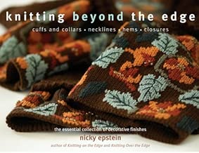 Knitting Beyond the Edge: Cuffs And Collars, Necklines, Hems, Closures- The Essential Collection of Decorative Finishes