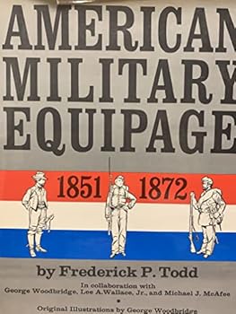 American Military Equipage, 1851-1872: A Description by Word and Picture of What the American Soldier, Sailor and Marine of These Years Wore and Carried, With Emphasis on the American Civil War