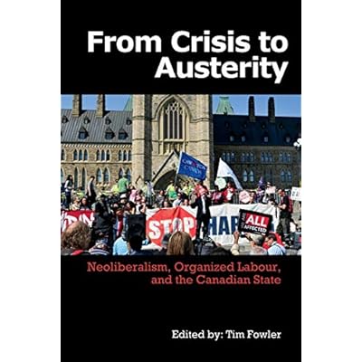 From Crisis to Austerity: Neoliberalism, Organized Labour and the Canadian State
