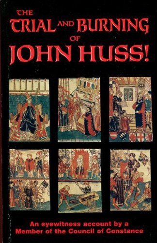 The Trial and Burning of John Huss (An Eyewitness Account); The Life of ...