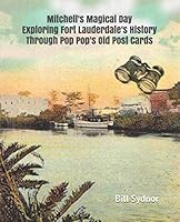 Mitchell's Magical Day Exploring Fort Lauderdale's History Through Pop Pop's Old Post Cards 109565439X Book Cover