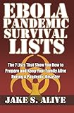 Ebola Pandemic Survival LISTS: The 7 Lists that Show You How to Prepare and Keep Your Family Alive During a Pandemic Disaster (The Survival Lists Series Book 1)
