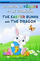 Le Lapin de Pâques et le Dragon The Easter Bunny and the Dragon: Livre d'images bilingue Français-Anglais pour enfants, Children's Bilingual Picture Book French-English 1726865134 Book Cover