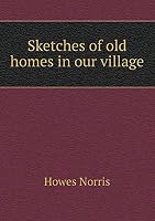 Sketches of old homes in our village 5519475687 Book Cover