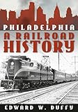 Philadelphia: A Railroad History