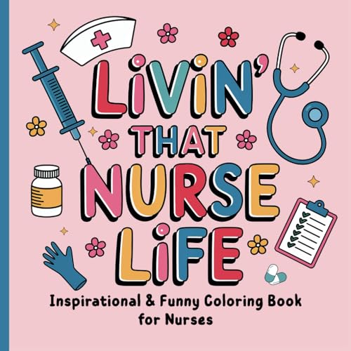 Livin’ That Nurse Life: An Inspirational & Funny Coloring Book fo...
