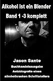 Alkohol ist ein Blender: Band 1 -3 komplett. Buchhandelsausgabe: Autobiografie eines alkoholkranken Schriftstellers. Über Alkoholsucht, Panikattacken und Angststörungen - Jason Sante 