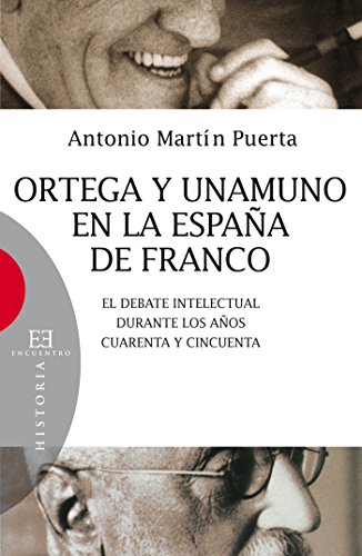 Ortega y Unamuno en la España de Franco: El debate intelectual durante los años cuarenta y cincuenta (Ensayo nº 388)