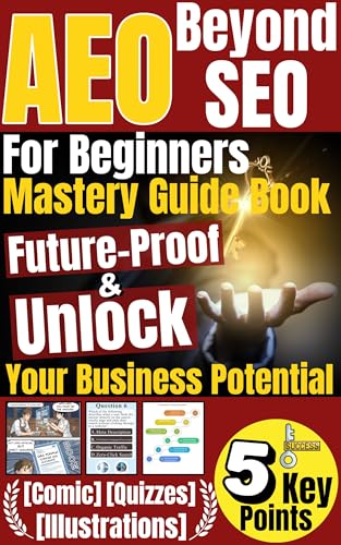AEO Beyond SEO For Beginners Mastery Guide Book: Answer Engine Optimization of 5 Key Points Future-Proof & Unlock Your Business Potential in AI Search Era [Comic, Illustrations, Quizzes]
