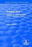  Grammar Wars: Language as Cultural Battlefield in 17th and 18th Century England (Routledge Revivals)
