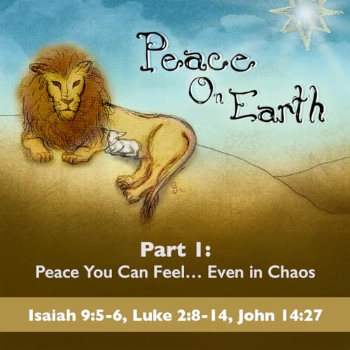 Peace You Can Feel&hellip; Even in Chaos [Peace on Earth, pt 1]