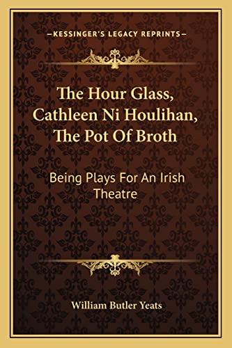 The Hour Glass, Cathleen Ni Houlihan, The Pot Of Broth: Being Plays For An Irish Theatre