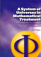 A System of Universes in Mathematical Treatment: A Theory for the Existence of Humankind 0978913108 Book Cover