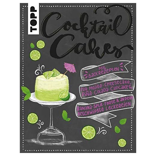Cocktail Cakes: Mit Backrezepten für Mojito-Cheesecake, Piña-Colada-Cupcakes, Banana-Split-Torte & andere beschwipste Leckereien