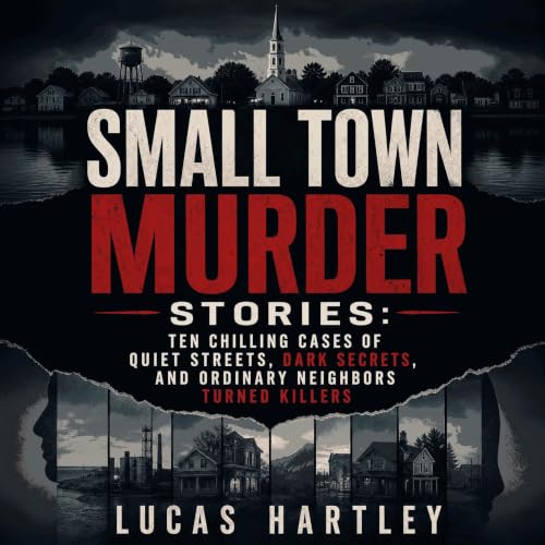 『Small Town Murder Stories: Ten Chilling Cases of Quiet Streets, Dark Secrets, and Ordinary Neighbors Turned Killers』のカバーアート