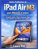 comment utiliser ipad air 2  Guide d\'utilisation de l\'iPad Air M3 pour débutants et seniors: Un guide simple et illustré, étape par étape, pour maîtriser votre iPad en toute simplicité