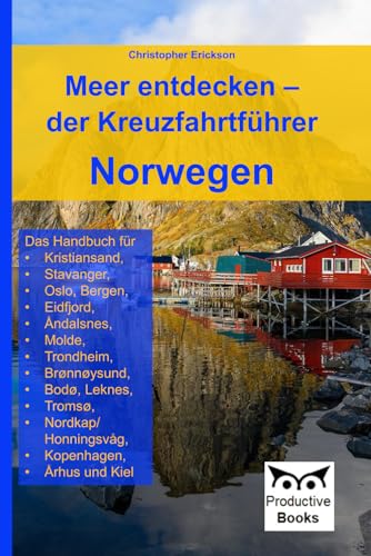 Meer entdecken – der Kreuzfahrtführer Norwegen: Das Handbuch für Kristiansand, Stavanger, Oslo, Bergen, Eidfjord, Åndalsnes, Molde, Trondheim, ... Kopenhagen, Århus und Kiel