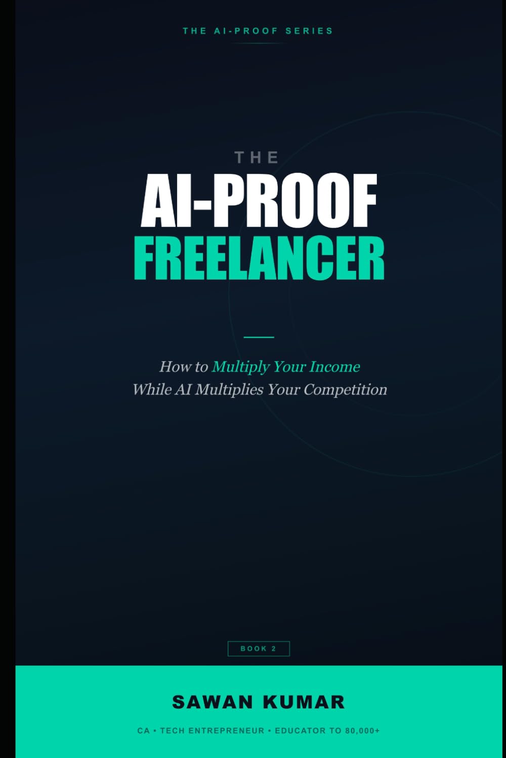 The AI-Proof Freelancer: How to Multiply Your Income While AI Multiplies Your Competition (The AI-Proof Series)