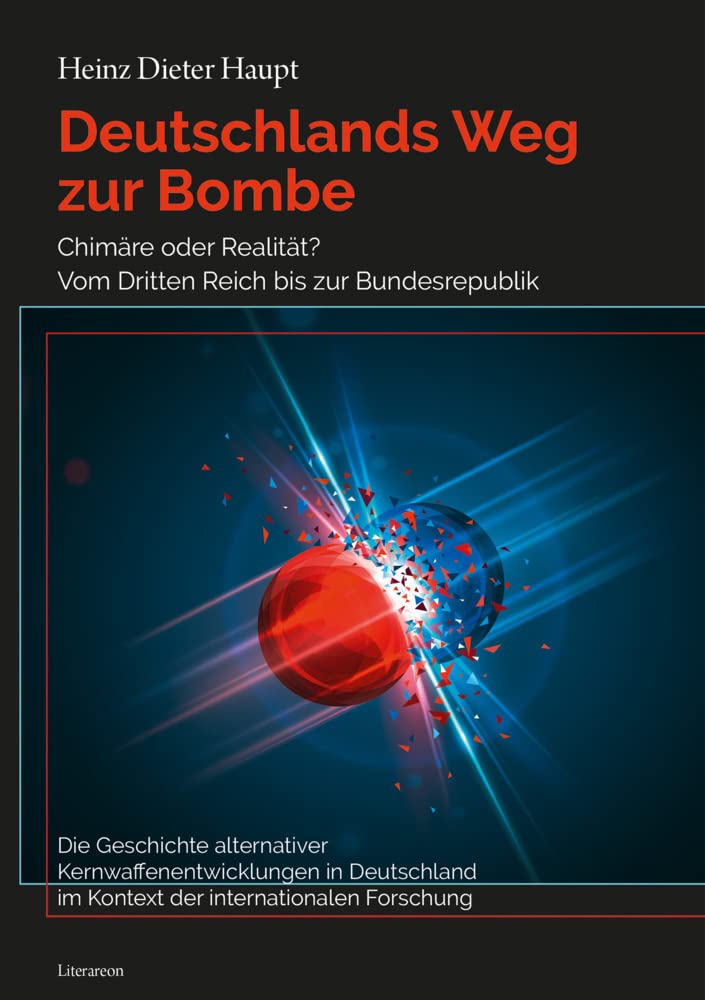 Deutschlands Weg zur Bombe: Chimäre oder Realität? Vom Dritten Reich bis zur Bundesrepublik. Die Geschichte alternativer Kernwaffenentwicklungen in ... der internationalen Forschung (Literareon)