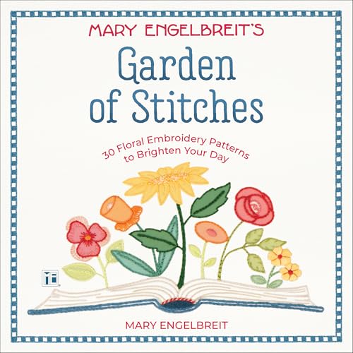 Garden of Stitches: 30 Floral Embroidery Patterns to Brighten Your Day