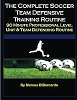 The Complete Soccer Team Defensive Training Routine: 90-Minute Professional Level Unit & Team Defending Routine 150888675X Book Cover