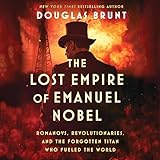 The Lost Empire of Emanuel Nobel: Romanovs, Revolutionaries, and the Forgotten Titan Who Fueled the World