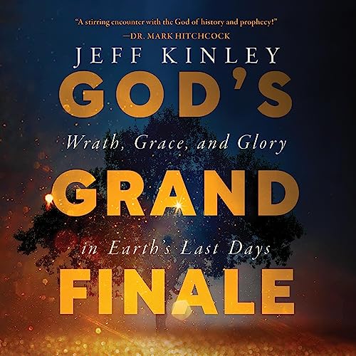 God's Grand Finale: Wrath, Grace, and Glory in Earth’s Last Days