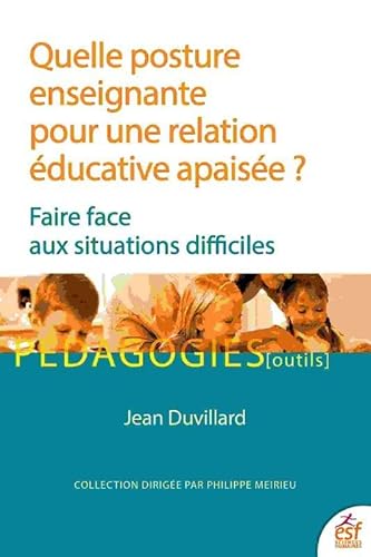 Quelle posture enseignante pour une relation éducative apaisée ?: Faire face aux situations difficiles
