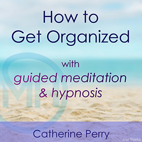 How to Get Organized with Guided Meditation and Hypnosis