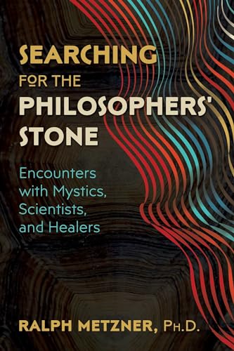 Searching for the Philosophers' Stone: Encounters with Mystics, Scientists, and Healers
