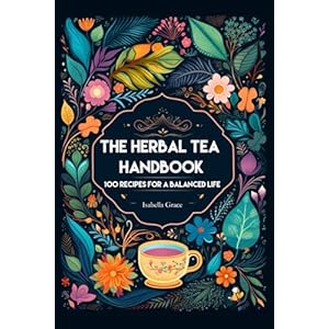 The Herbal Tea Handbook: 100 Recipes for a balanced Life Paperback – August 11, 2023