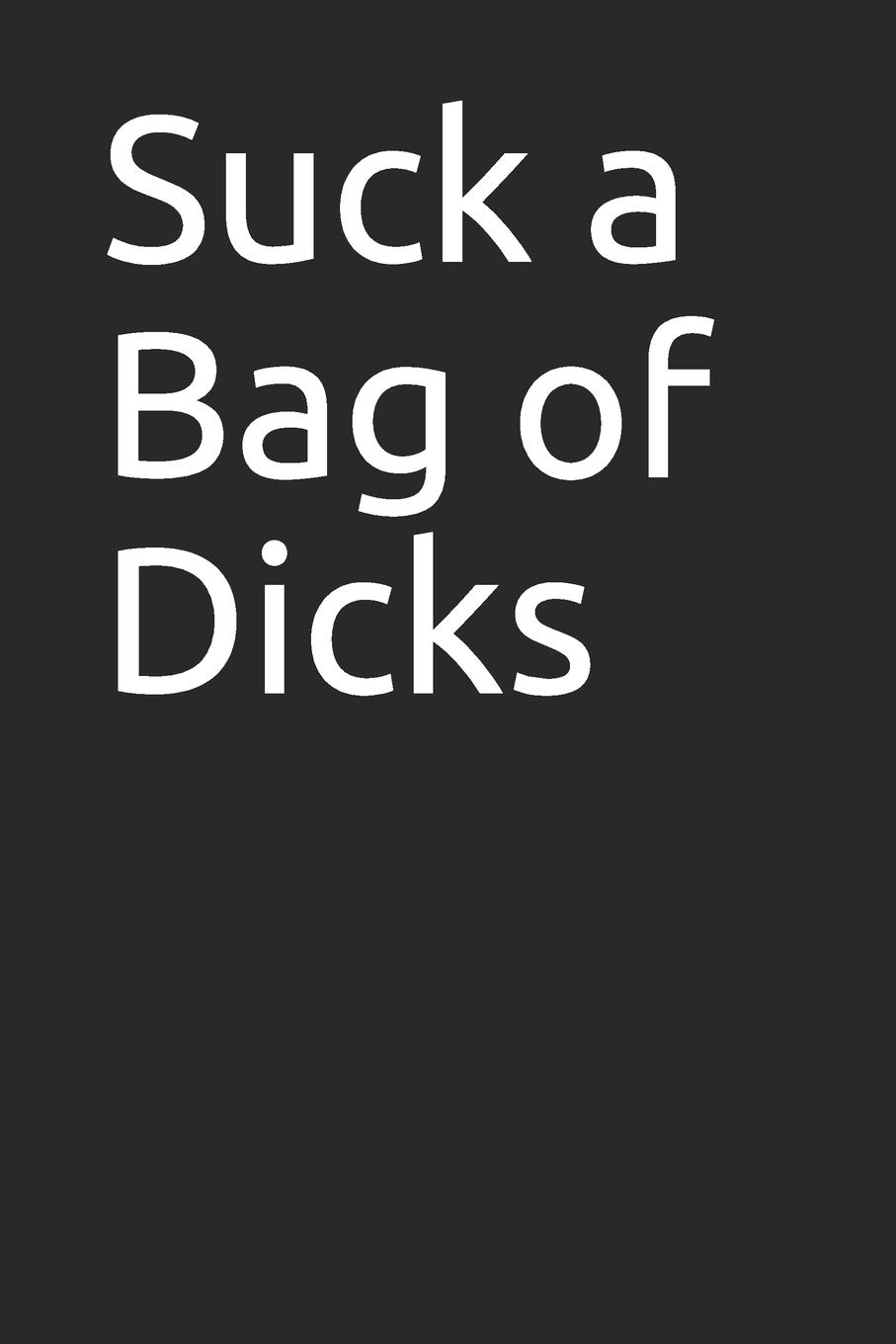 Suck a Bag of Dicks: 120 Page Notebook