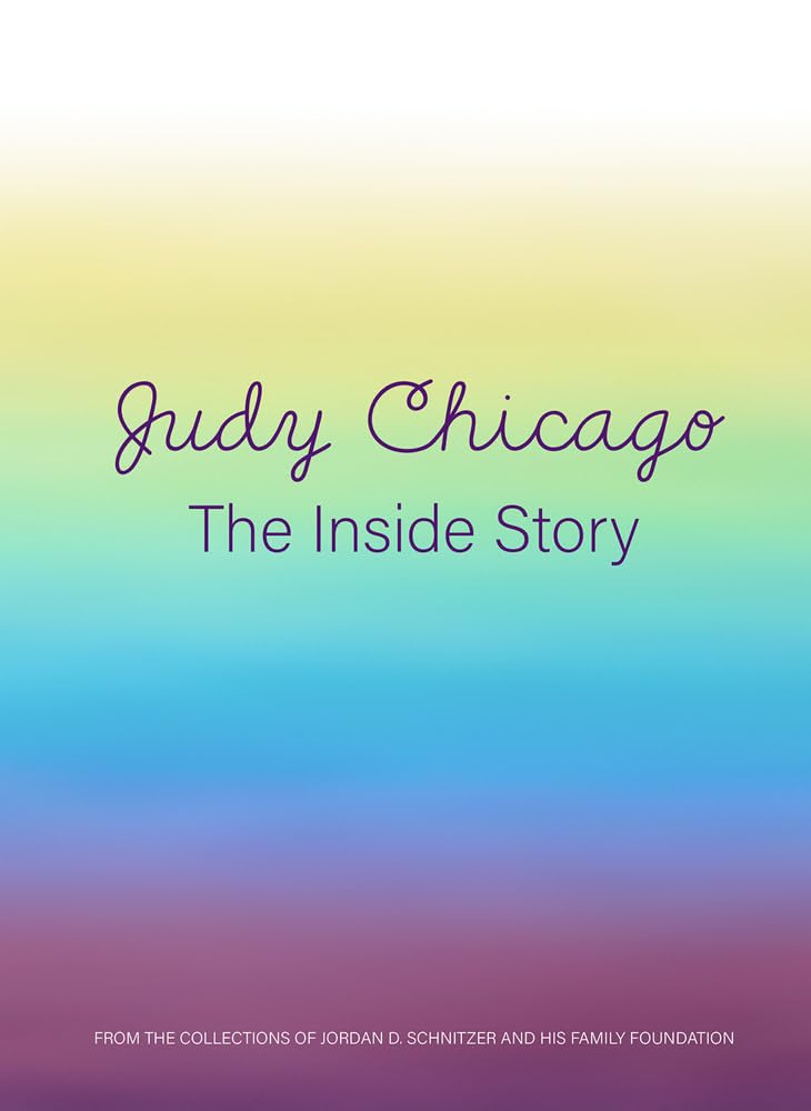 Judy Chicago: The Inside Story: From the Collections of Jordan D. Schnitzer and His Family Foundation
