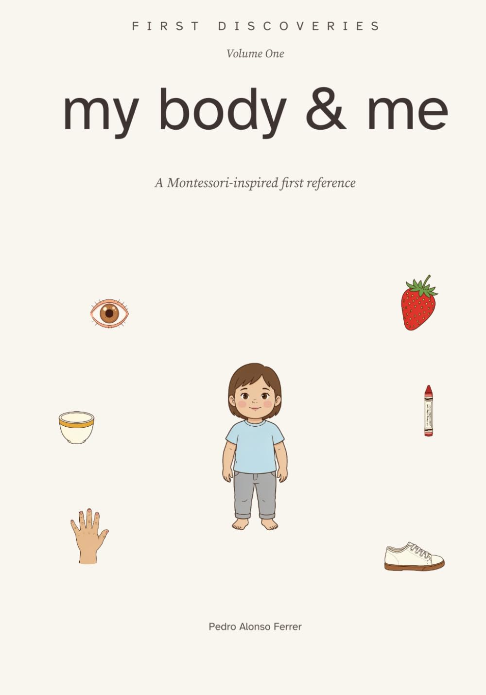 First Discoveries: My Body & Me: A Montessori-Inspired First Reference for Ages 2 and Up