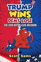 TRUMP WINS/ DEMS LOSE!: The 2020 Republican Jokebook 1687868662 Book Cover