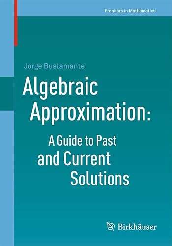 Algebraic Approximation: A Guide to Past and Current Solutions (Frontiers in Mathematics)