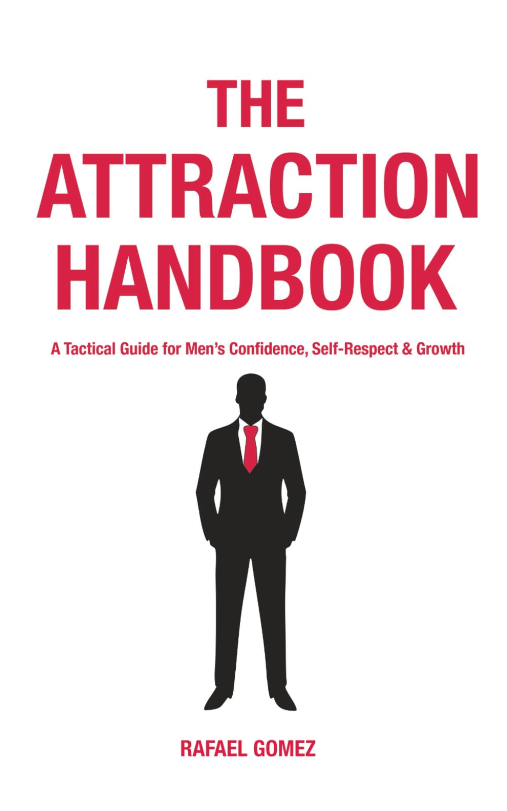 The Attraction Handbook: A Tactical Guide for Men's Confidence, Self-Respect & Growth