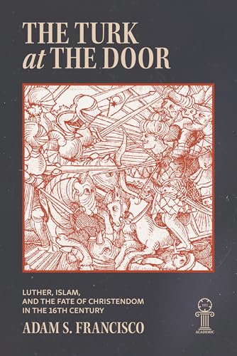The Turk at the Door: Luther, Islam, and the Fate of Christendom in the 16th Century - image 1