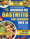 DAS UMFASSENDE KOCHBUCH BEI GASTRITIS FÜR SENIOREN ÜBER 50: Beruhigende, säurefreie Rezepte zur Heilung der Magenschleimhaut, Schmerzlinderung und ... Verdauungsgesundheit bei älteren Erwachsenen