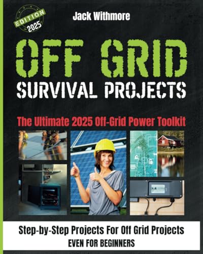 Off Grid Survival Projects: Step-by-Step Projects to Ditch the Grid and Power Your Life Sustainably