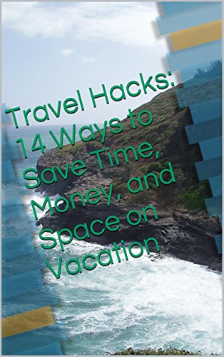 Travel Hacks: 14 Ways to Save Time, Money, and Space on Vacation