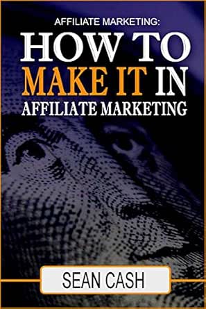 Affiliate Marketing: How to Make it in Affiliate Marketing (Engli...