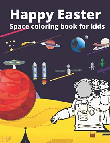 Happy Easter space coloring book for kids: Fantastic Outer Space Coloring with Planets, Astronauts, Space Ships, Rockets (Children's Coloring Books)