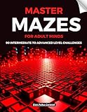 MASTER MAZES FOR ADULT MINDS: 90 Intermediate to Advanced Level Challenges