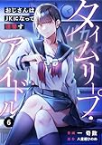 タイムリープ・アイドル～おじさんはJKになって復讐す～(6) (COMICゴイチ)